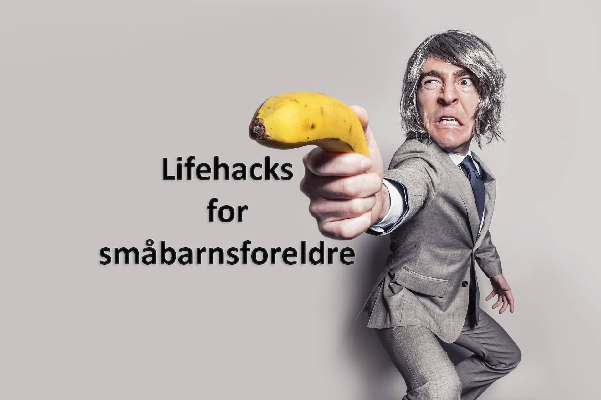 Lifehacks for småbarnsforeldre